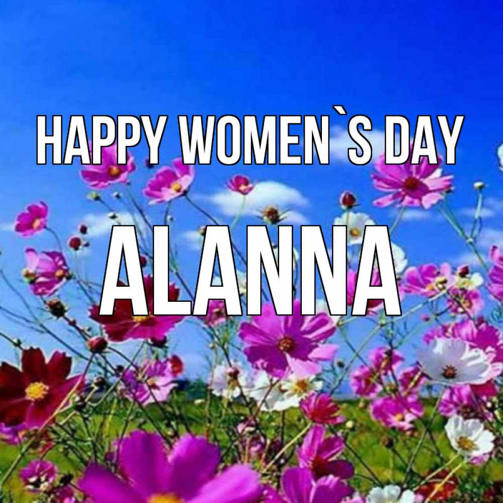 Greetings card с именем, Alanna happy women`s day цветы Greetings with text for free download 